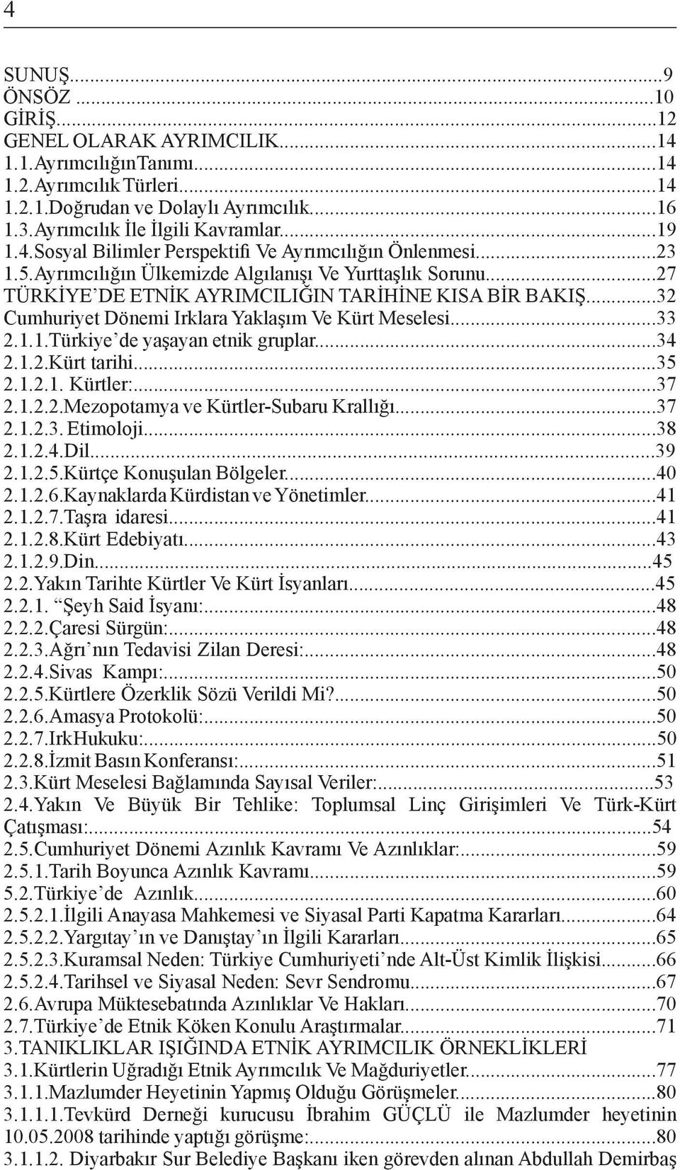 ..32 Cumhuriyet Dönemi Irklara Yaklaşım Ve Kürt Meselesi...33 2.1.1.Türkiye de yaşayan etnik gruplar...34 2.1.2.Kürt tarihi...35 2.1.2.1. Kürtler:...37 2.1.2.2.Mezopotamya ve Kürtler-Subaru Krallığı.