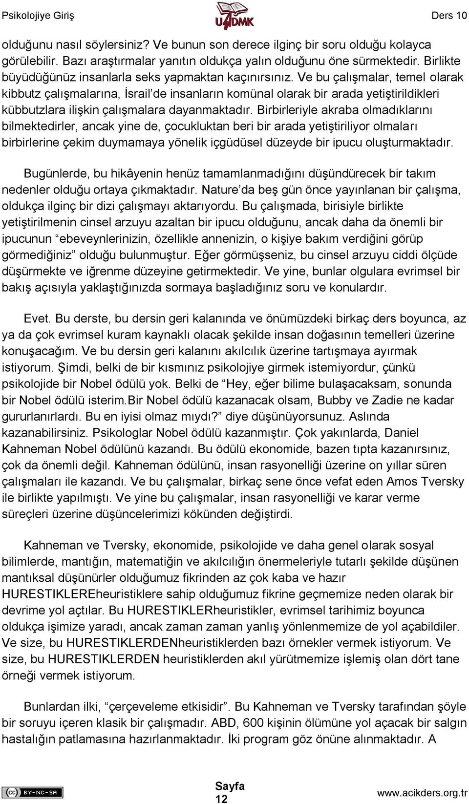 Ve bu çalışmalar, temel olarak kibbutz çalışmalarına, İsrail de insanların komünal olarak bir arada yetiştirildikleri kübbutzlara ilişkin çalışmalara dayanmaktadır.