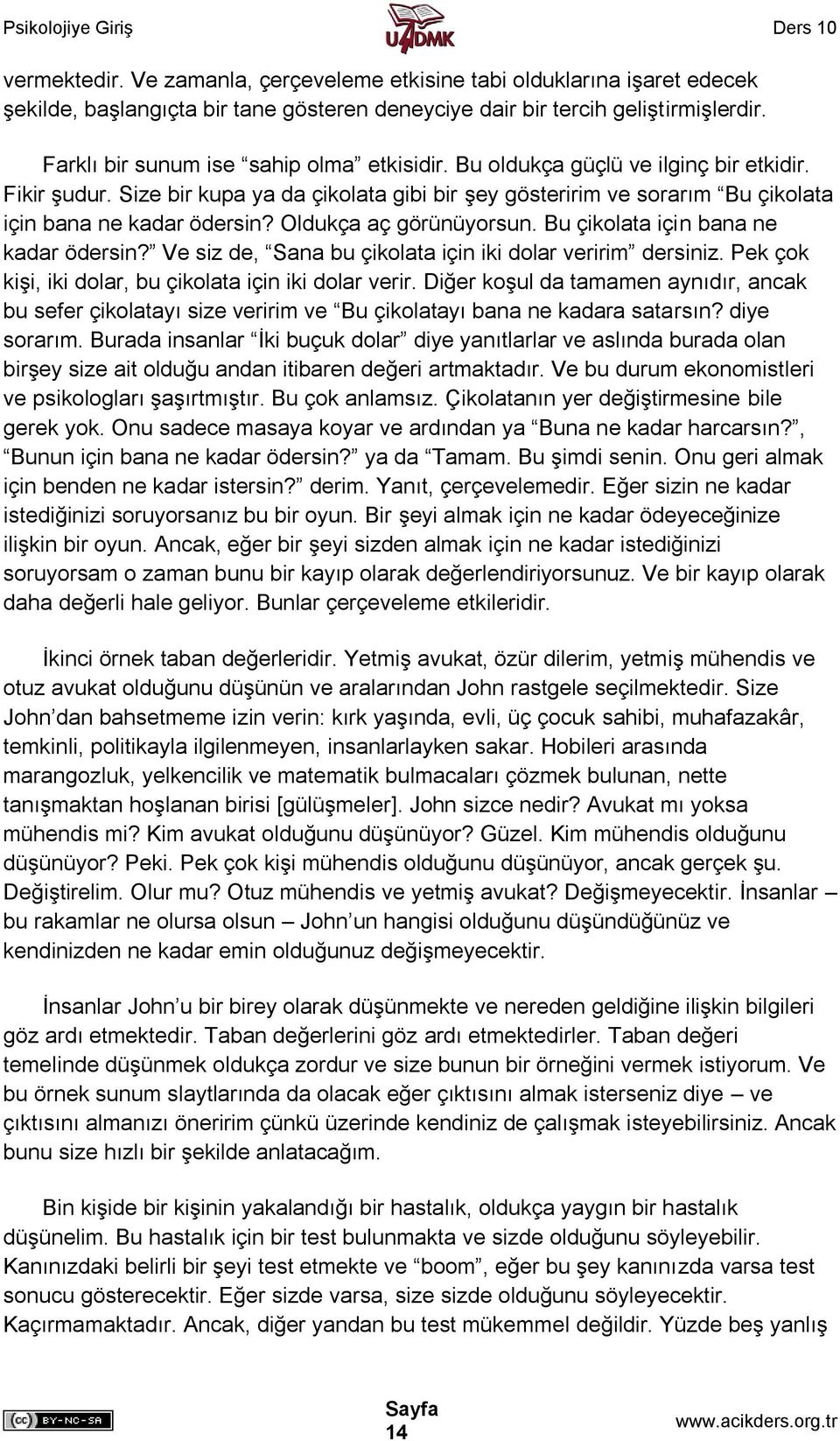 Oldukça aç görünüyorsun. Bu çikolata için bana ne kadar ödersin? Ve siz de, Sana bu çikolata için iki dolar veririm dersiniz. Pek çok kişi, iki dolar, bu çikolata için iki dolar verir.