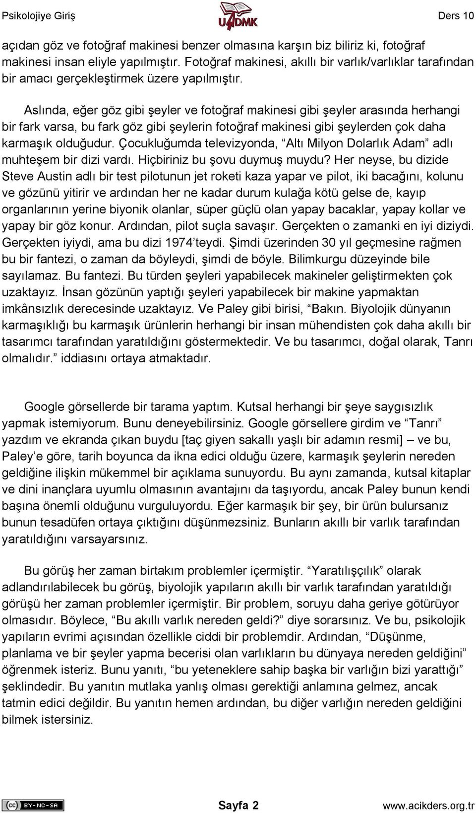 Aslında, eğer göz gibi şeyler ve fotoğraf makinesi gibi şeyler arasında herhangi bir fark varsa, bu fark göz gibi şeylerin fotoğraf makinesi gibi şeylerden çok daha karmaşık olduğudur.