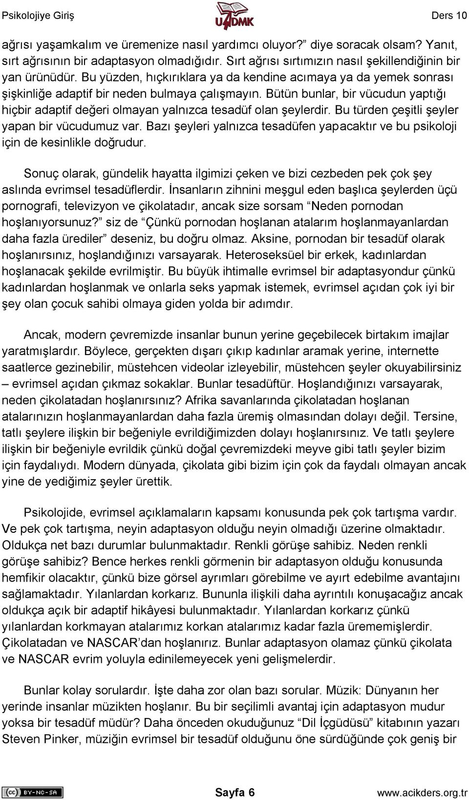 Bütün bunlar, bir vücudun yaptığı hiçbir adaptif değeri olmayan yalnızca tesadüf olan şeylerdir. Bu türden çeşitli şeyler yapan bir vücudumuz var.