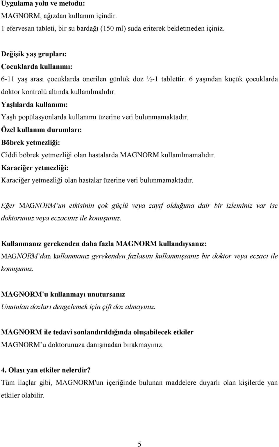 Yaşlılarda kullanımı: Yaşlı popülasyonlarda kullanımı üzerine veri bulunmamaktadır. Özel kullanım durumları: Böbrek yetmezliği: Ciddi böbrek yetmezliği olan hastalarda MAGNORM kullanılmamalıdır.