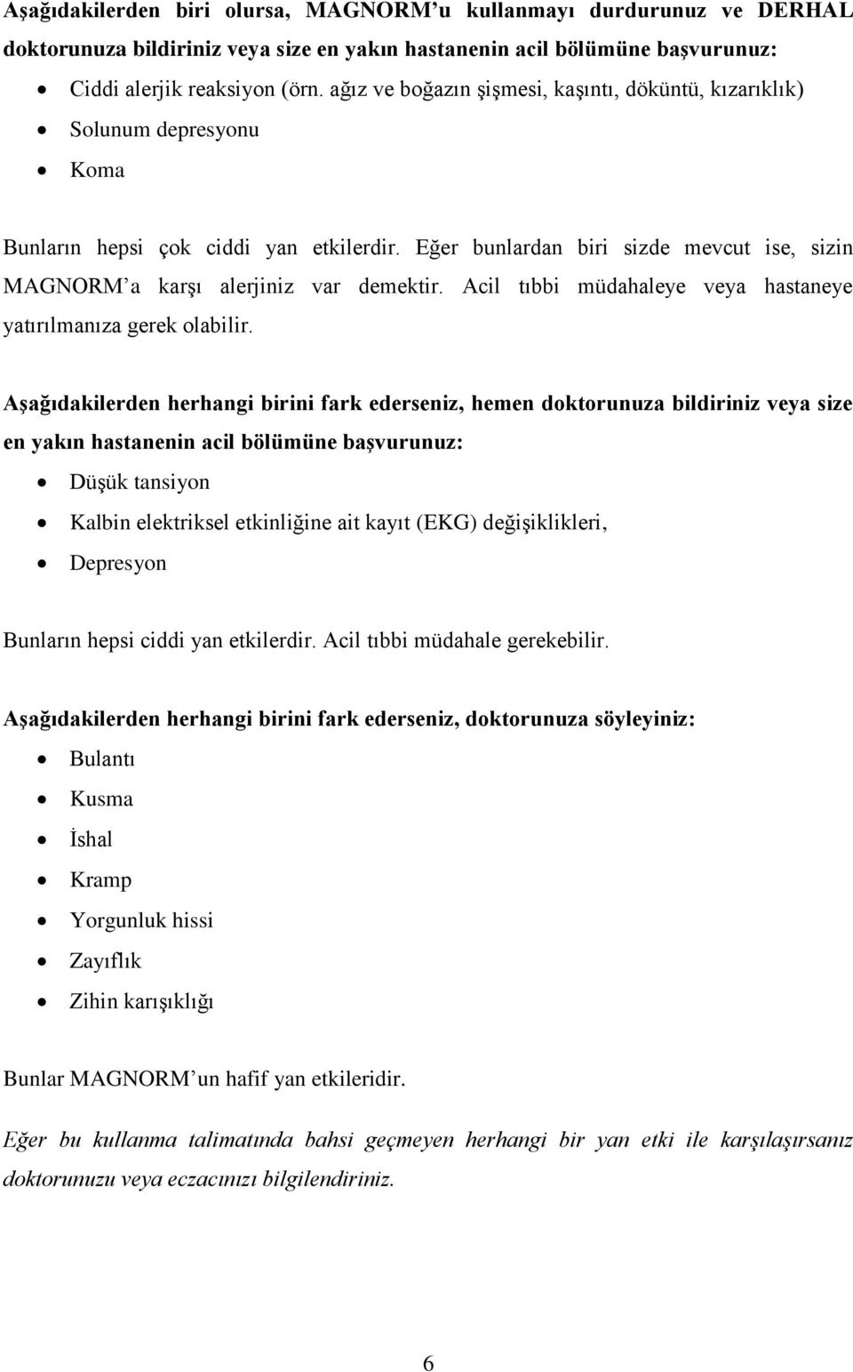 Eğer bunlardan biri sizde mevcut ise, sizin MAGNORM a karşı alerjiniz var demektir. Acil tıbbi müdahaleye veya hastaneye yatırılmanıza gerek olabilir.