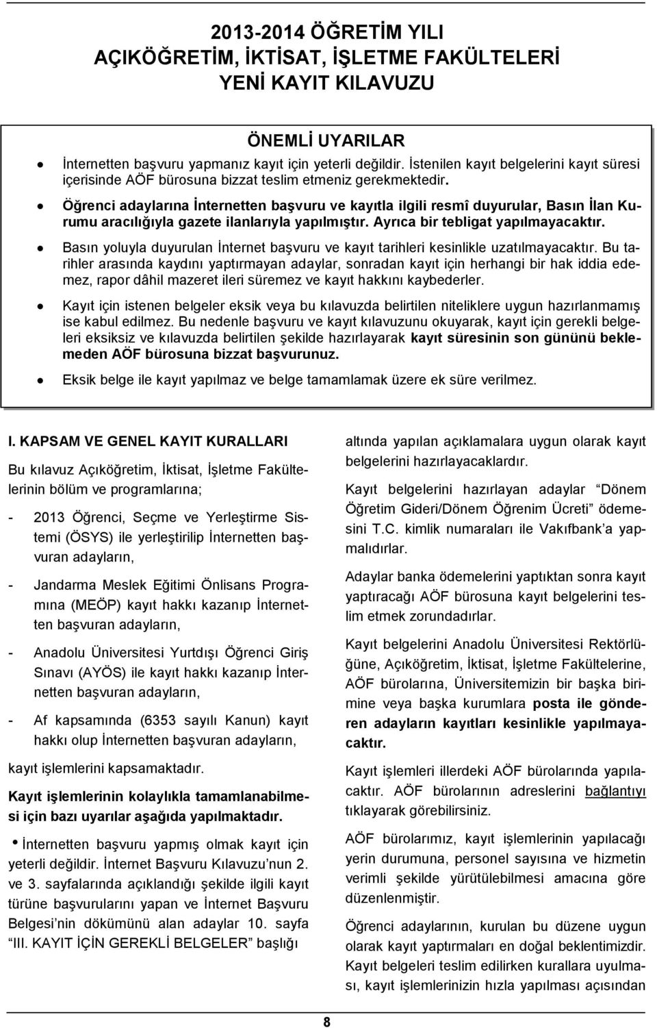 Öğrenci adaylarına İnternetten başvuru ve kayıtla ilgili resmî duyurular, Basın İlan Kurumu aracılığıyla gazete ilanlarıyla yapılmıştır. Ayrıca bir tebligat yapılmayacaktır.