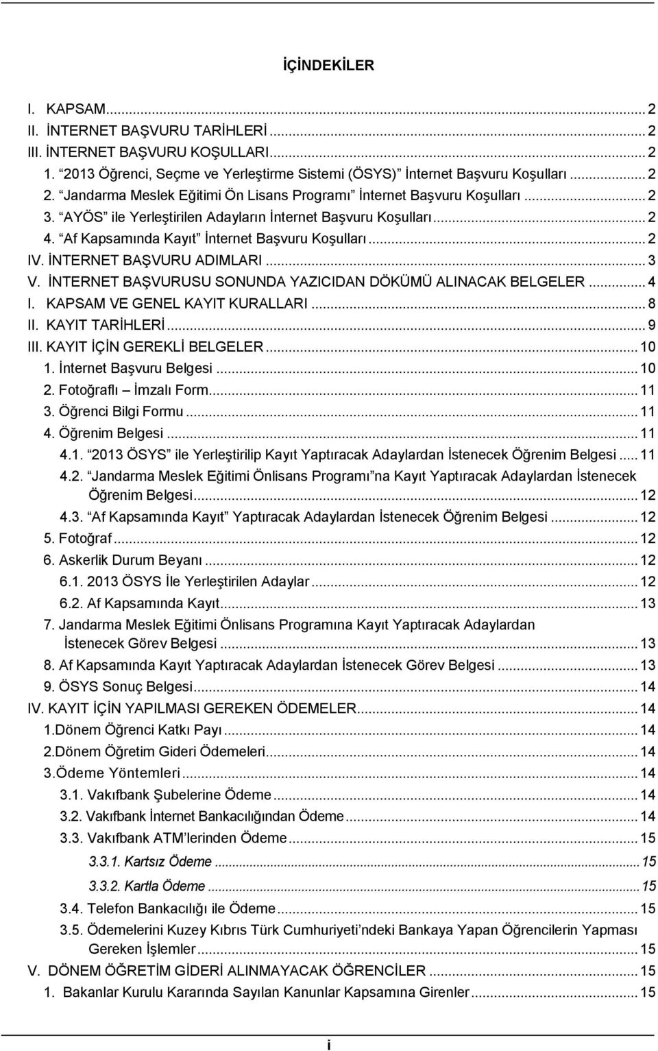 İNTERNET BAŞVURU ADIMLARI... 3 V. İNTERNET BAŞVURUSU SONUNDA YAZICIDAN DÖKÜMÜ ALINACAK BELGELER... 4 I. KAPSAM VE GENEL KAYIT KURALLARI... 8 II. KAYIT TARİHLERİ... 9 III. KAYIT İÇİN GEREKLİ BELGELER.