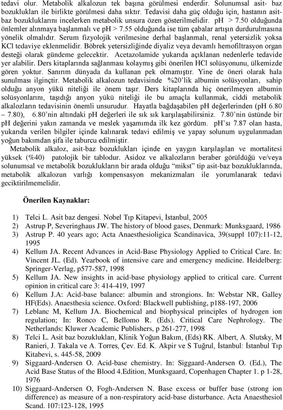 55 olduğunda ise tüm çabalar artışın durdurulmasına yönelik olmalıdır. Serum fizyolojik verilmesine derhal başlanmalı, renal yetersizlik yoksa KCl tedaviye eklenmelidir.