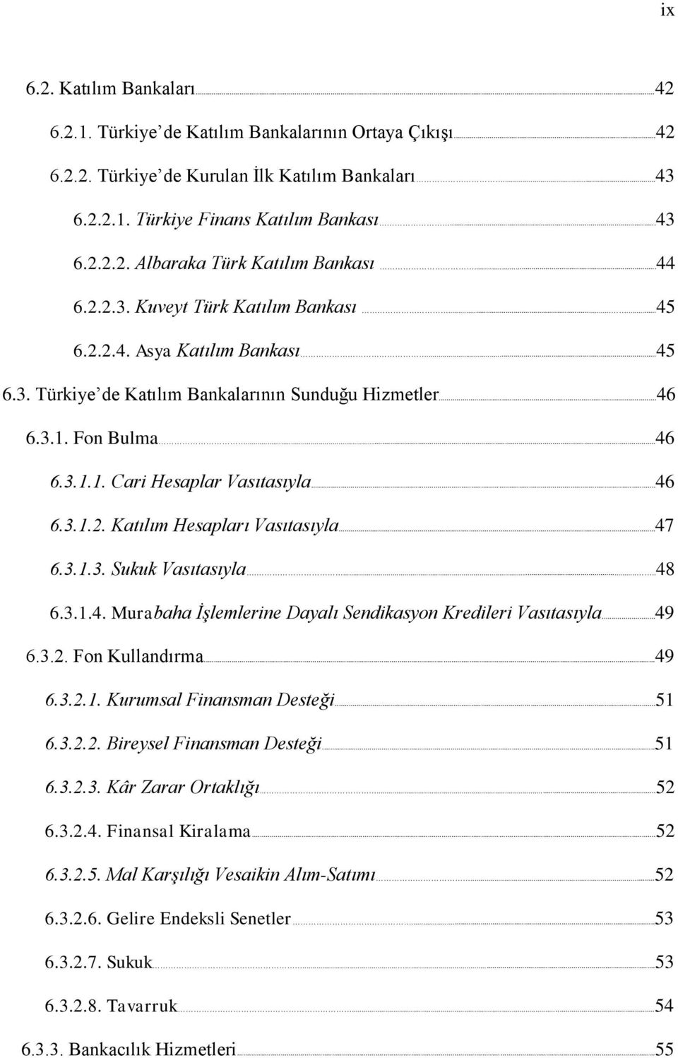 ..46 6.3.1.2. Katılım Hesapları Vasıtasıyla...47 6.3.1.3. Sukuk Vasıtasıyla......48 6.3.1.4. Murabaha İşlemlerine Dayalı Sendikasyon Kredileri Vasıtasıyla...49 6.3.2. Fon Kullandırma...49 6.3.2.1. Kurumsal Finansman Desteği.