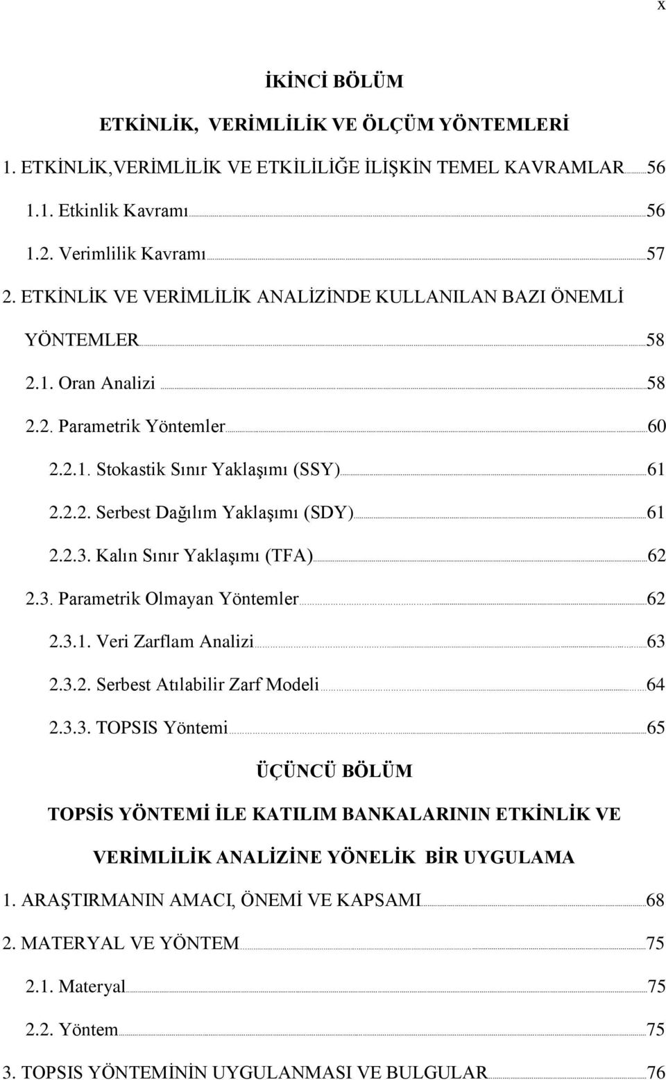 ..61 2.2.3. Kalın Sınır YaklaĢımı (TFA)...62 2.3. Parametrik Olmayan Yöntemler...62 2.3.1. Veri Zarflam Analizi..........63 2.3.2. Serbest Atılabilir Zarf Modeli....64 2.3.3. TOPSIS Yöntemi.