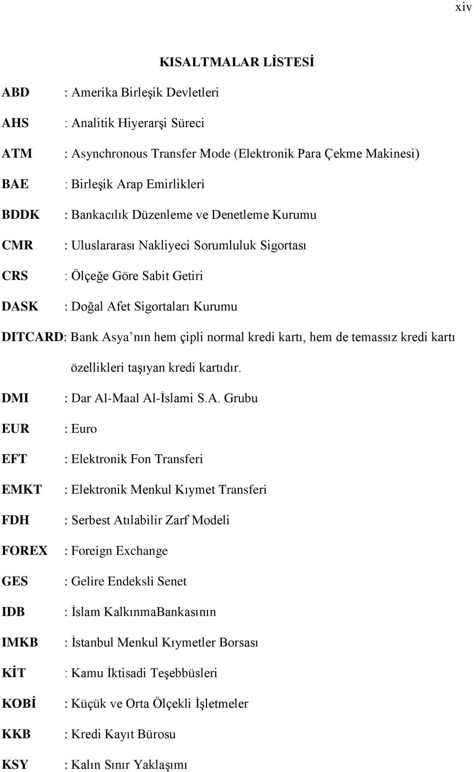 kredi kartı, hem de temassız kredi kartı özellikleri taģıyan kredi kartıdır. DMI EUR EFT EMKT FDH FOREX GES IDB IMKB KĠT KOBĠ KKB KSY : Dar Al