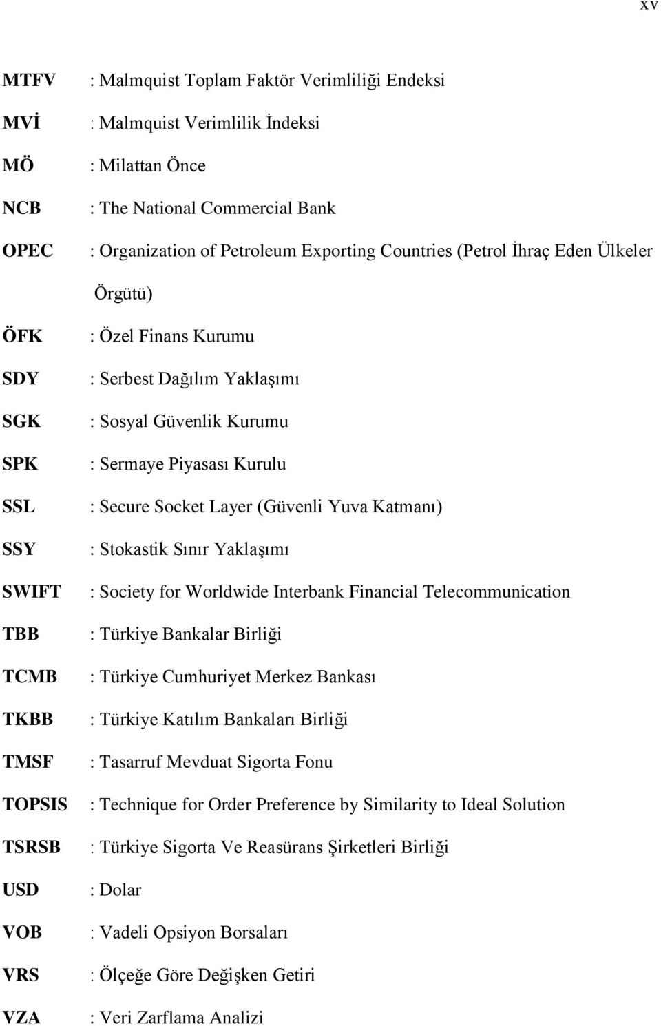 Piyasası Kurulu : Secure Socket Layer (Güvenli Yuva Katmanı) : Stokastik Sınır YaklaĢımı : Society for Worldwide Interbank Financial Telecommunication : Türkiye Bankalar Birliği : Türkiye Cumhuriyet