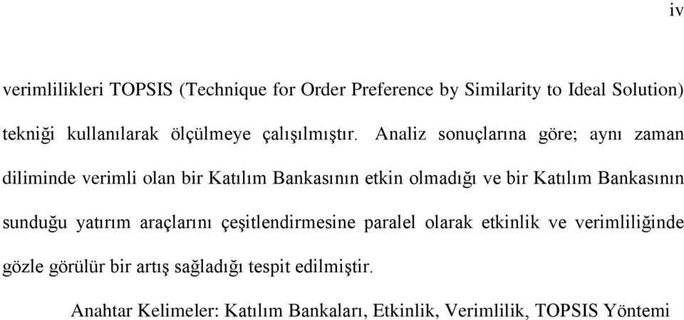 Analiz sonuçlarına göre; aynı zaman diliminde verimli olan bir Katılım Bankasının etkin olmadığı ve bir Katılım