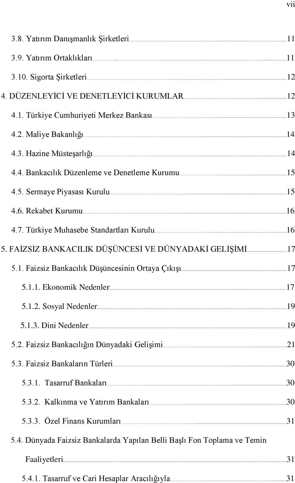 Türkiye Muhasebe Standartları Kurulu...16 5. FAĠZSĠZ BANKACILIK DÜġÜNCESĠ VE DÜNYADAKĠ GELĠġĠMĠ...17 5.1. Faizsiz Bankacılık DüĢüncesinin Ortaya ÇıkıĢı...17 5.1.1. Ekonomik Nedenler...17 5.1.2.