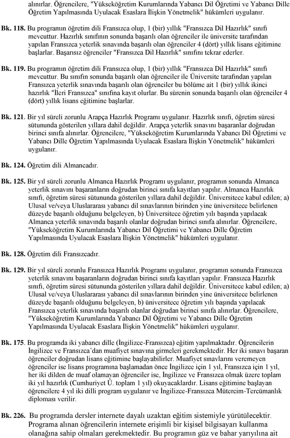 Başarısız öğrenciler "Fransızca Dil Hazırlık" sınıfını tekrar ederler. Bk. 119. Bu programın öğretim dili Fransızca olup, 1 (bir) yıllık "Fransızca Dil Hazırlık" sınıfı mevcuttur.