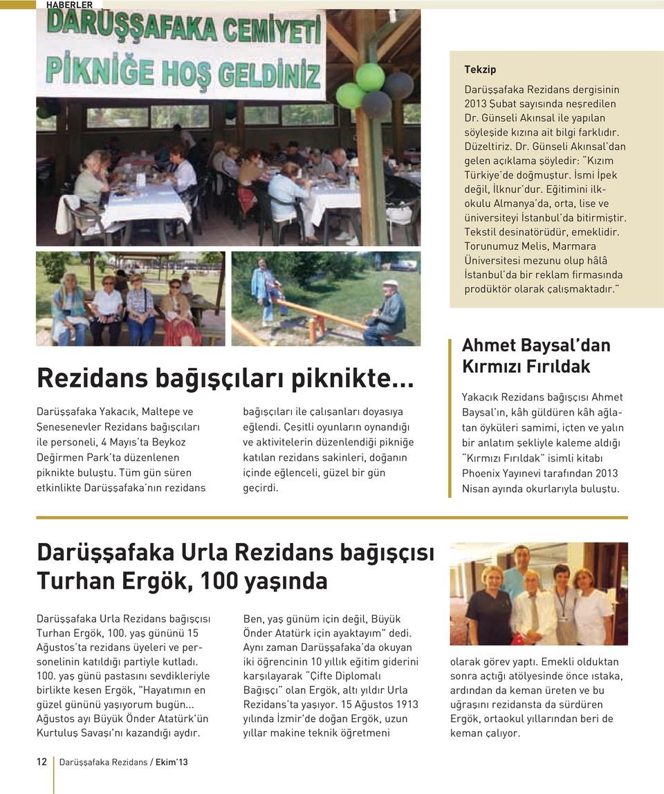 Torunumuz Melis, Marmara Üniversitesi mezunu olup hâlâ İstanbul da bir reklam firmasında prodüktör olarak çalışmaktadır.