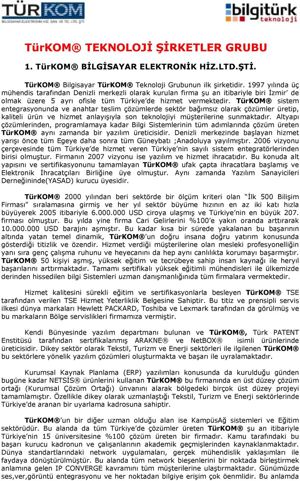 TürKOM sistem entegrasyonunda ve anahtar teslim çözümlerde sektör bağımsız olarak çözümler üretip, kaliteli ürün ve hizmet anlayışıyla son teknolojiyi müşterilerine sunmaktadır.