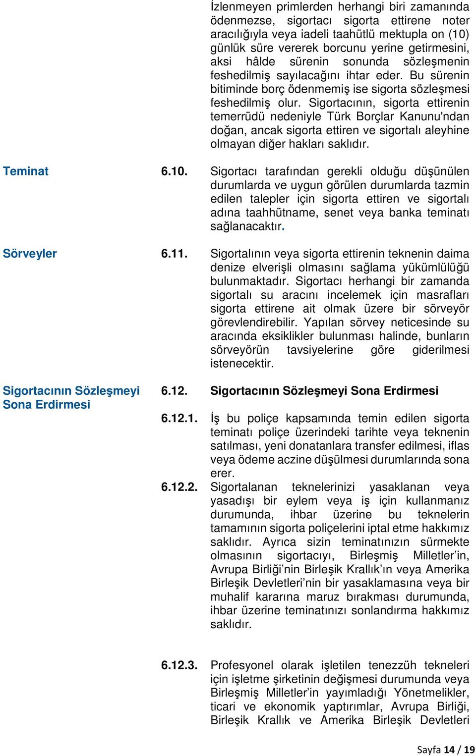 Sigortacının, sigorta ettirenin temerrüdü nedeniyle Türk Borçlar Kanunu'ndan doğan, ancak sigorta ettiren ve sigortalı aleyhine olmayan diğer hakları saklıdır. Teminat 6.10.