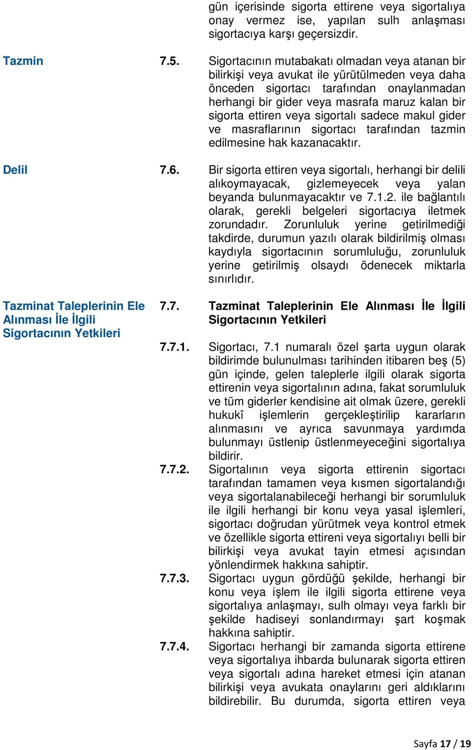 ettiren veya sigortalı sadece makul gider ve masraflarının sigortacı tarafından tazmin edilmesine hak kazanacaktır. Delil 7.6.