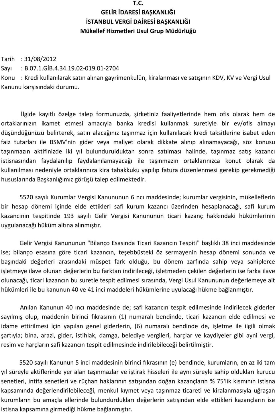 İlgide kayıtlı özelge talep formunuzda, şirketiniz faaliyetlerinde hem ofis olarak hem de ortaklarınızın ikamet etmesi amacıyla banka kredisi kullanmak suretiyle bir ev/ofis almayı düşündüğünüzü