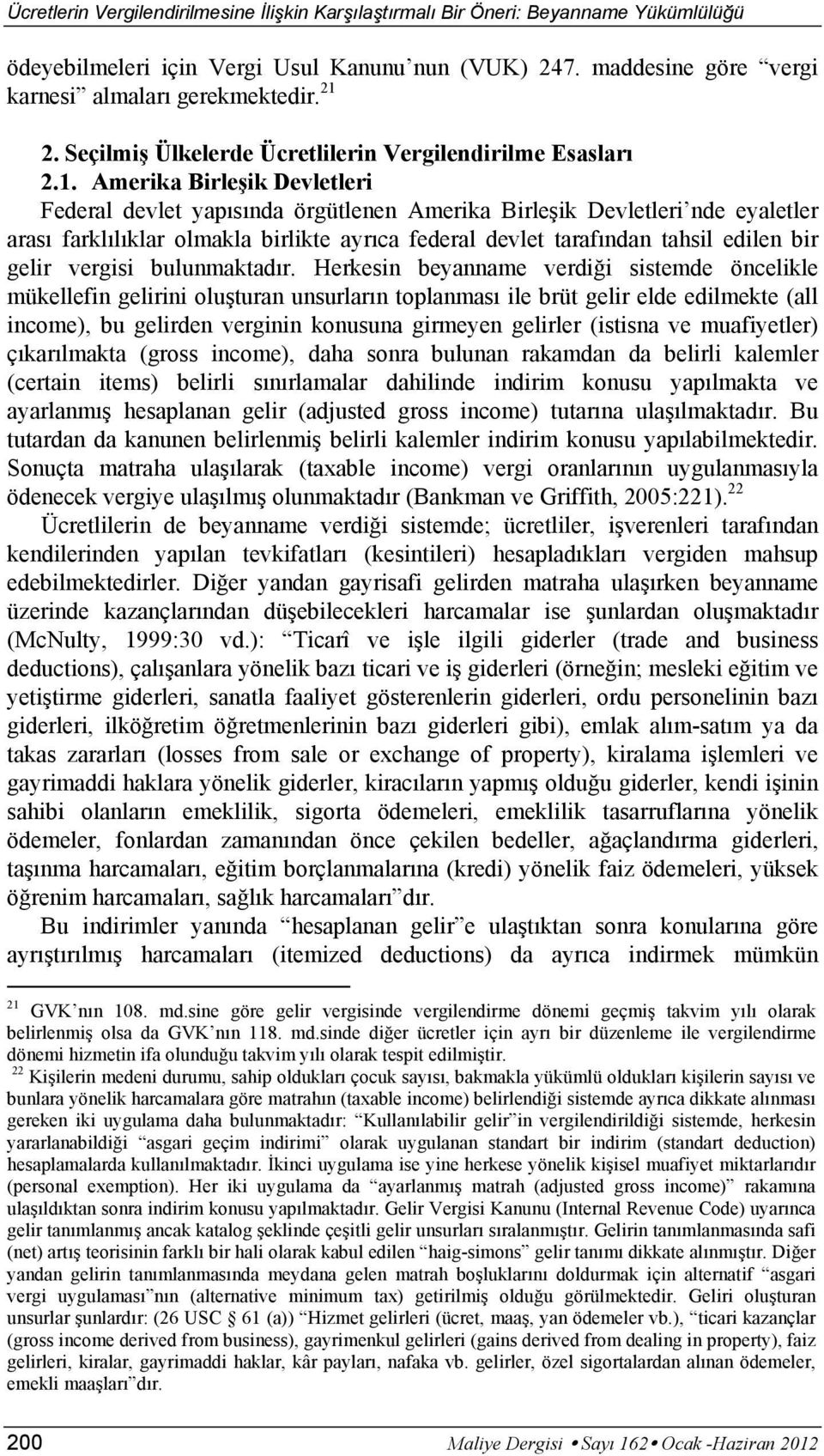 Amerika Birleşik Devletleri Federal devlet yapısında örgütlenen Amerika Birleşik Devletleri nde eyaletler arası farklılıklar olmakla birlikte ayrıca federal devlet tarafından tahsil edilen bir gelir