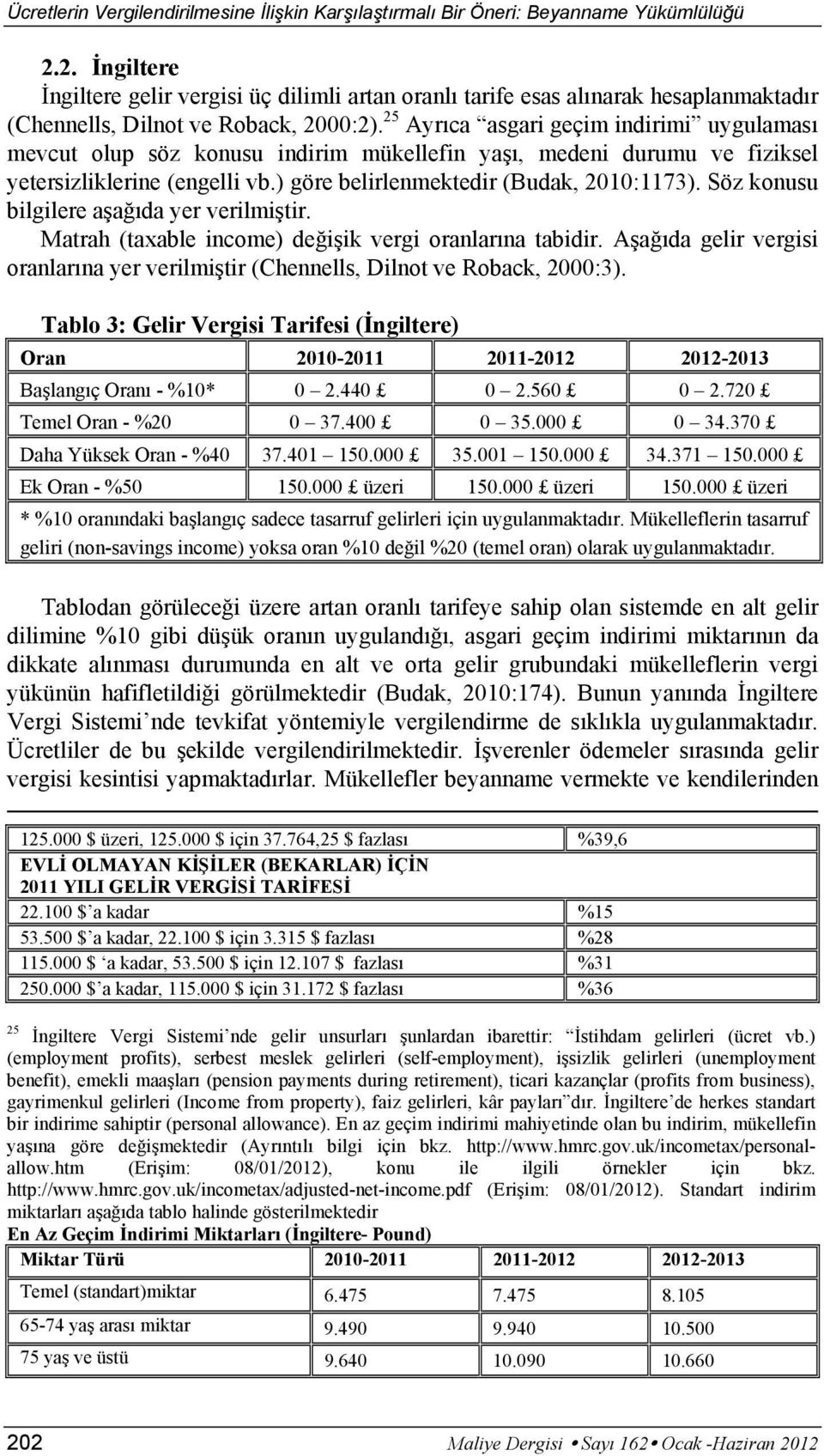 Söz konusu bilgilere aşağıda yer verilmiştir. Matrah (taxable income) değişik vergi oranlarına tabidir. Aşağıda gelir vergisi oranlarına yer verilmiştir (Chennells, Dilnot ve Roback, 2000:3).