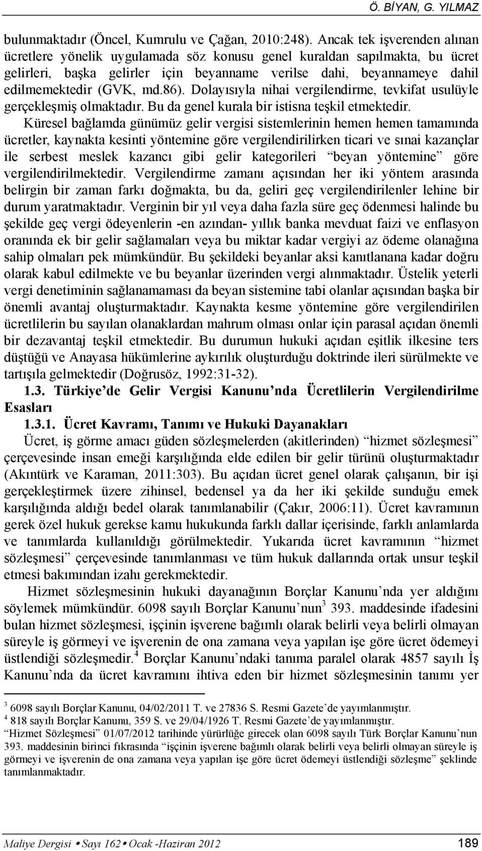 md.86). Dolayısıyla nihai vergilendirme, tevkifat usulüyle gerçekleşmiş olmaktadır. Bu da genel kurala bir istisna teşkil etmektedir.