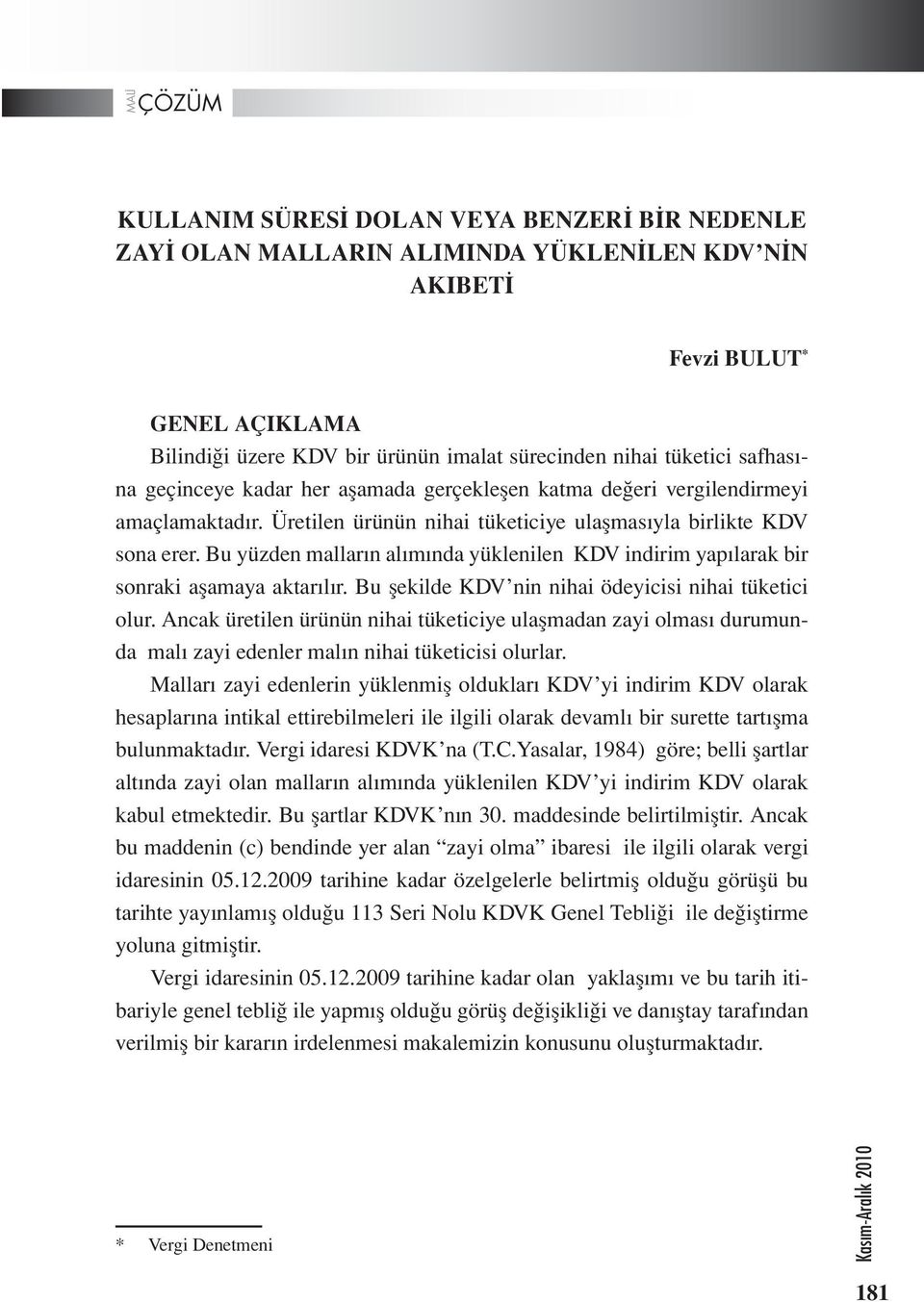 Bu yüzden malların alımında yüklenilen KDV indirim yapılarak bir sonraki aşamaya aktarılır. Bu şekilde KDV nin nihai ödeyicisi nihai tüketici olur.