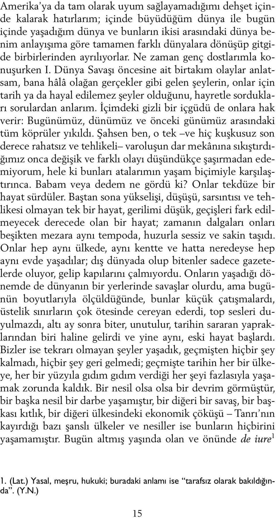 Dünya Savaşı öncesine ait birtakım olaylar anlatsam, bana hâlâ olağan gerçekler gibi gelen şeylerin, onlar için tarih ya da hayal edilemez şeyler olduğunu, hayretle sordukları sorulardan anlarım.