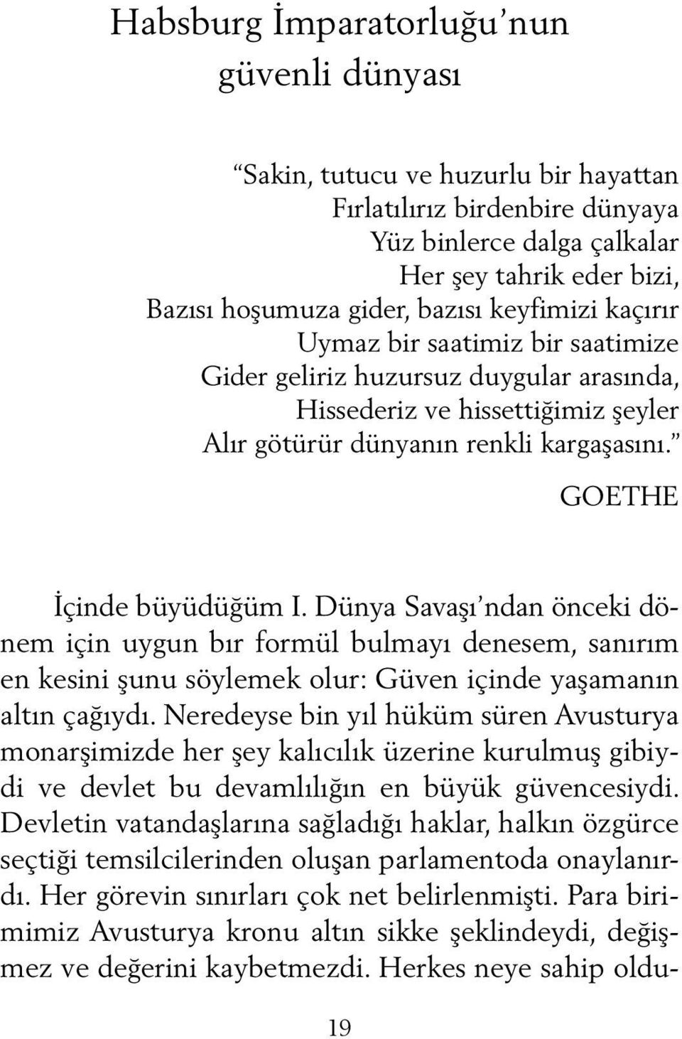 Dünya Savaşı ndan önceki dö nem için uygun bır formül bulmayı denesem, sanırım en kesini şunu söylemek olur: Güven içinde yaşamanın altın çağıydı.