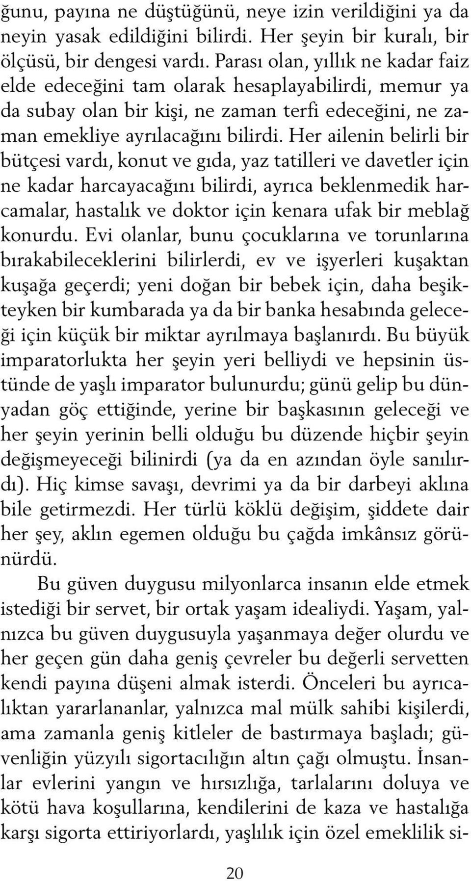 Her ailenin belirli bir bütçesi vardı, konut ve gıda, yaz tatilleri ve davetler için ne kadar harcayacağını bilirdi, ayrıca beklenmedik harcamalar, hastalık ve doktor için kenara ufak bir meblağ