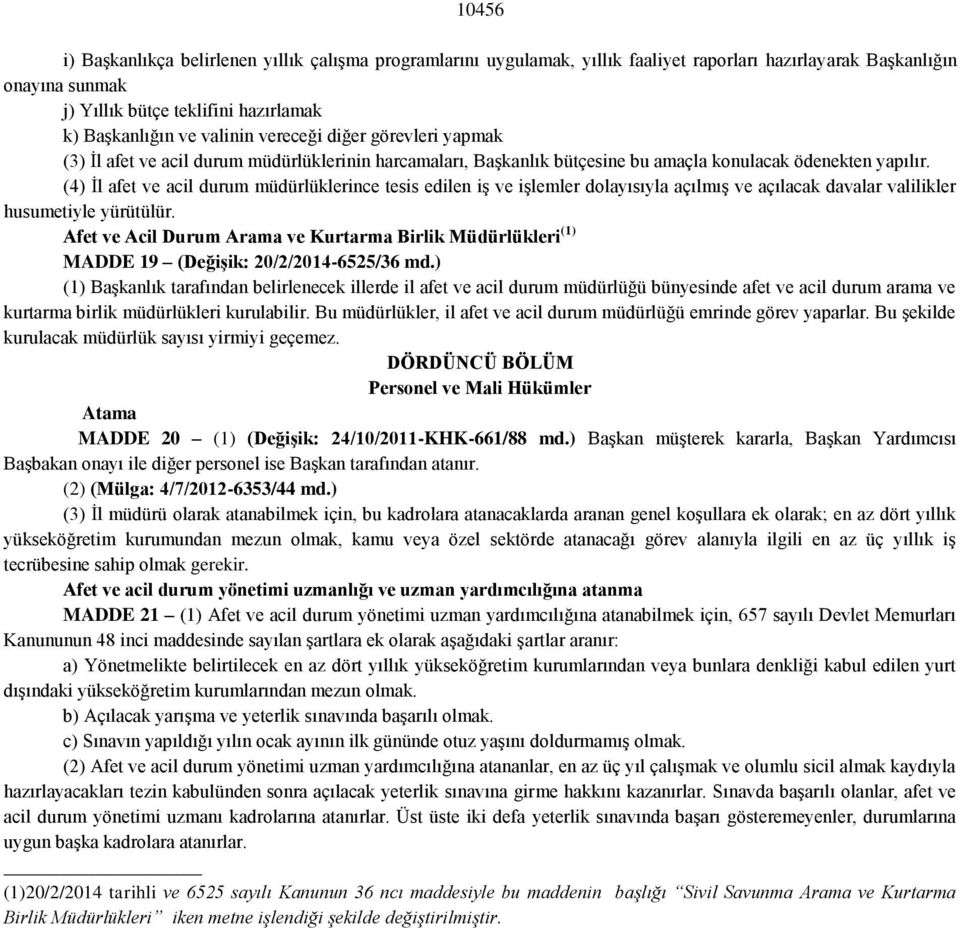 (4) Ġl afet ve acil durum müdürlüklerince tesis edilen iģ ve iģlemler dolayısıyla açılmıģ ve açılacak davalar valilikler husumetiyle yürütülür.