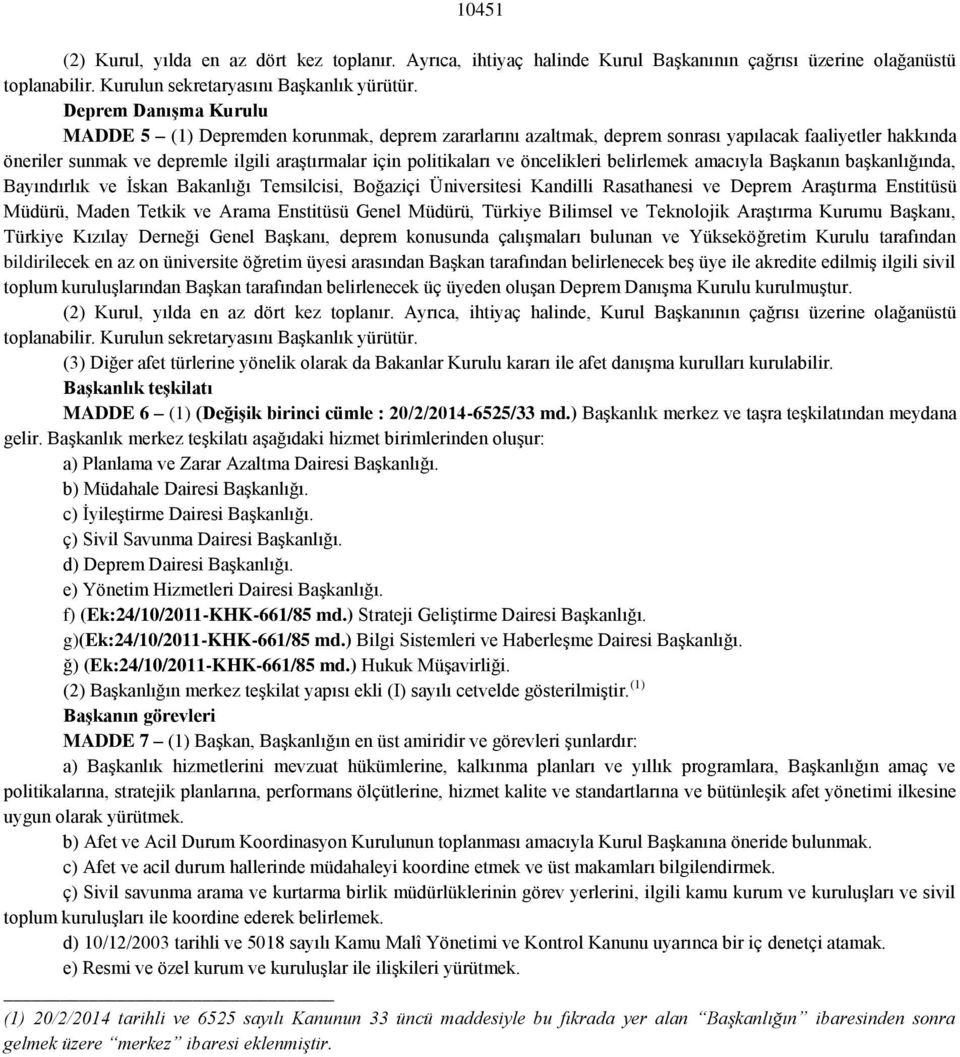 öncelikleri belirlemek amacıyla BaĢkanın baģkanlığında, Bayındırlık ve Ġskan Bakanlığı Temsilcisi, Boğaziçi Üniversitesi Kandilli Rasathanesi ve Deprem AraĢtırma Enstitüsü Müdürü, Maden Tetkik ve