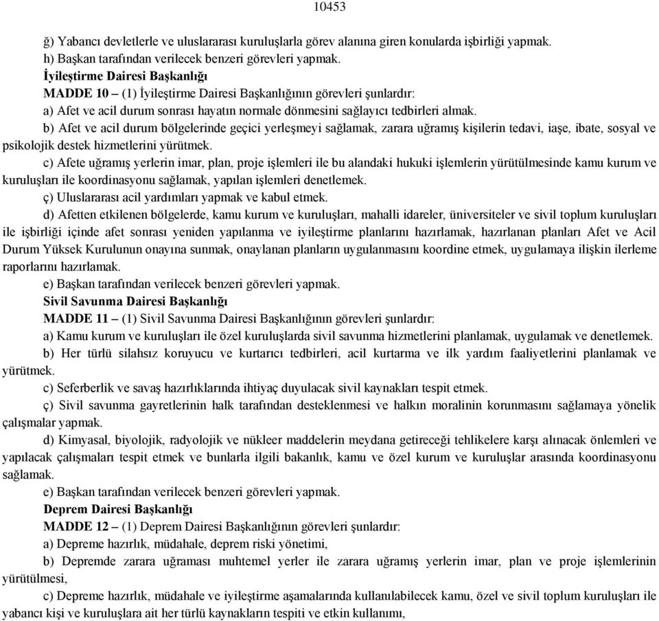 b) Afet ve acil durum bölgelerinde geçici yerleģmeyi sağlamak, zarara uğramıģ kiģilerin tedavi, iaģe, ibate, sosyal ve psikolojik destek hizmetlerini yürütmek.