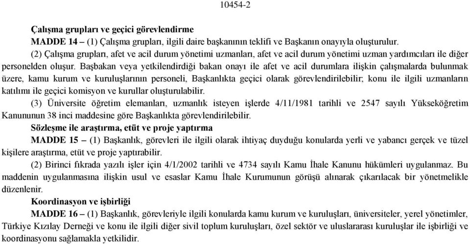 BaĢbakan veya yetkilendirdiği bakan onayı ile afet ve acil durumlara iliģkin çalıģmalarda bulunmak üzere, kamu kurum ve kuruluģlarının personeli, BaĢkanlıkta geçici olarak görevlendirilebilir; konu