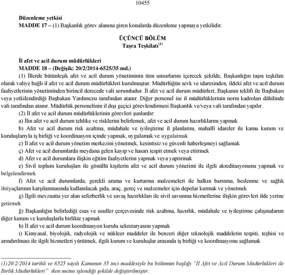 ) (1) Ġllerde bütünleģik afet ve acil durum yönetiminin tüm unsurlarını içerecek Ģekilde, BaĢkanlığın taģra teģkilatı olarak valiye bağlı il afet ve acil durum müdürlükleri kurulmuģtur.