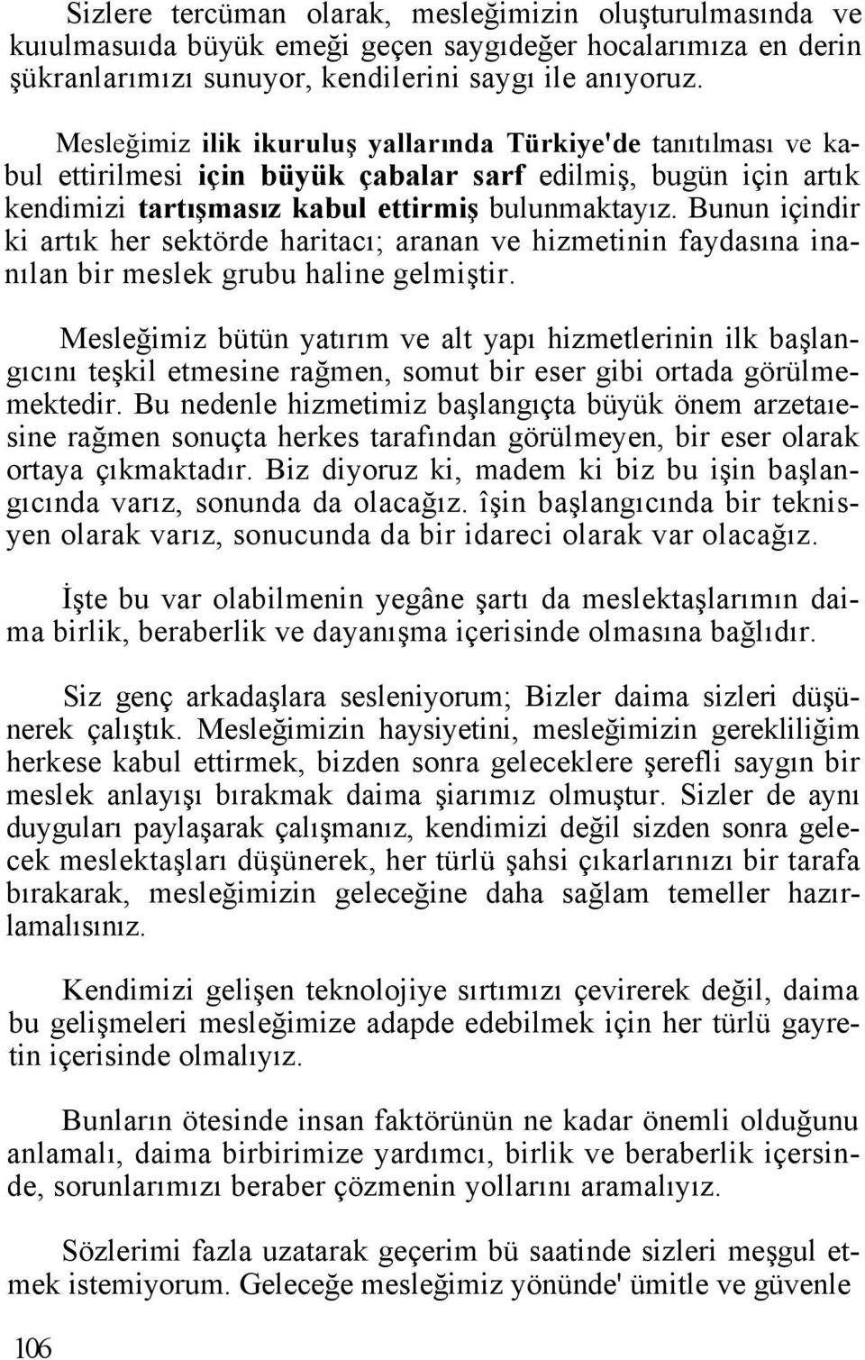 Bunun içindir ki artık her sektörde haritacı; aranan ve hizmetinin faydasına inanılan bir meslek grubu haline gelmiştir.