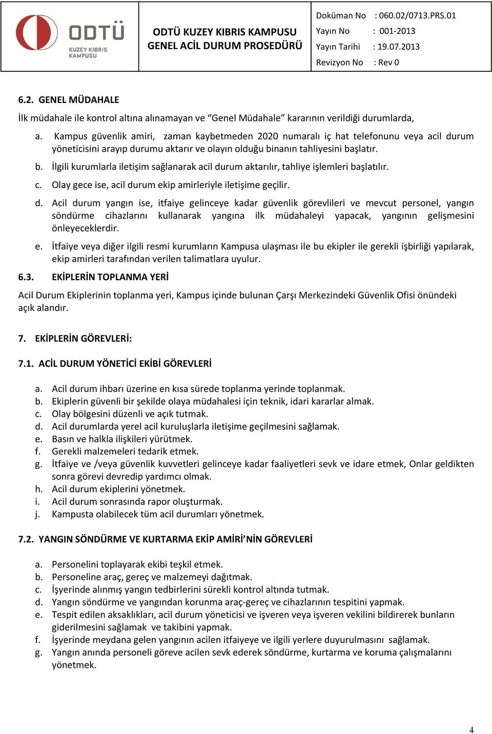 nanın tahliyesini başlatır. b. İlgili kurumlarla iletişim sağlanarak acil du