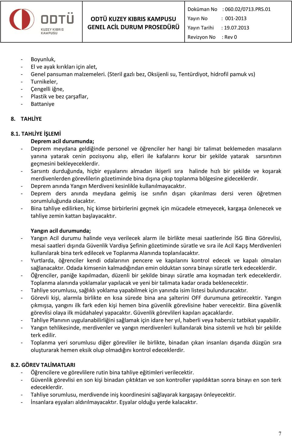 TAHLİYE İŞLEMİ Deprem acil durumunda; - Deprem meydana geldiğinde personel ve öğrenciler her hangi bir talimat beklemeden masaların yanına yatarak cenin pozisyonu alıp, elleri ile kafalarını korur