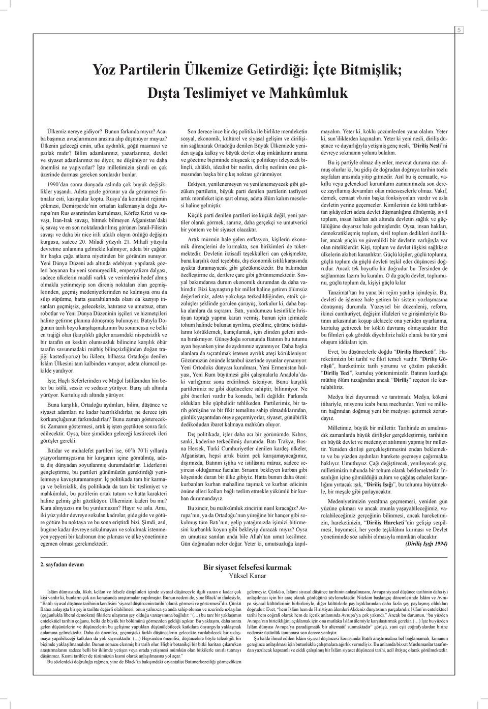 İşte milletimizin şimdi en çok üzerinde durması gereken sorulardır bunlar. 1990 dan sonra dünyada aslında çok büyük değişiklikler yaşandı.