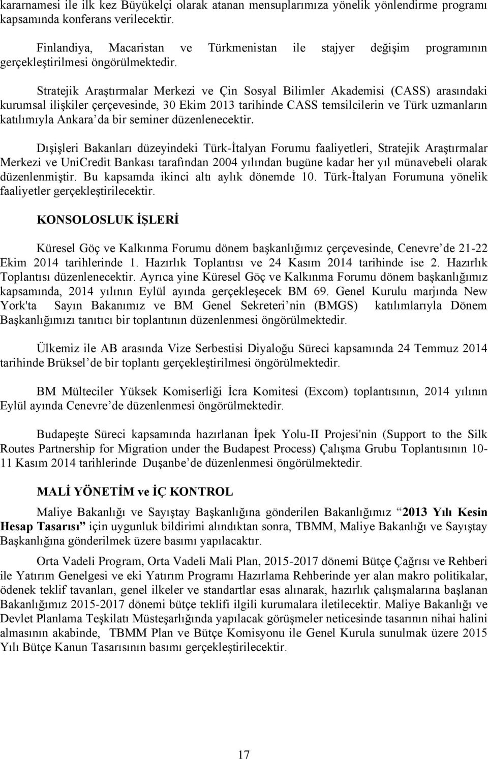 Stratejik Araştırmalar Merkezi ve Çin Sosyal Bilimler Akademisi (CASS) arasındaki kurumsal ilişkiler çerçevesinde, 30 Ekim 2013 tarihinde CASS temsilcilerin ve Türk uzmanların katılımıyla Ankara da