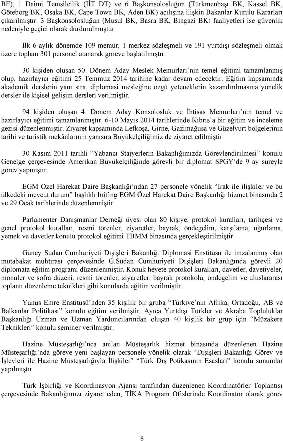 İlk 6 aylık dönemde 109 memur, 1 merkez sözleşmeli ve 191 yurtdışı sözleşmeli olmak üzere toplam 301 personel atanarak göreve başlatılmıştır. 30 kişiden oluşan 50.