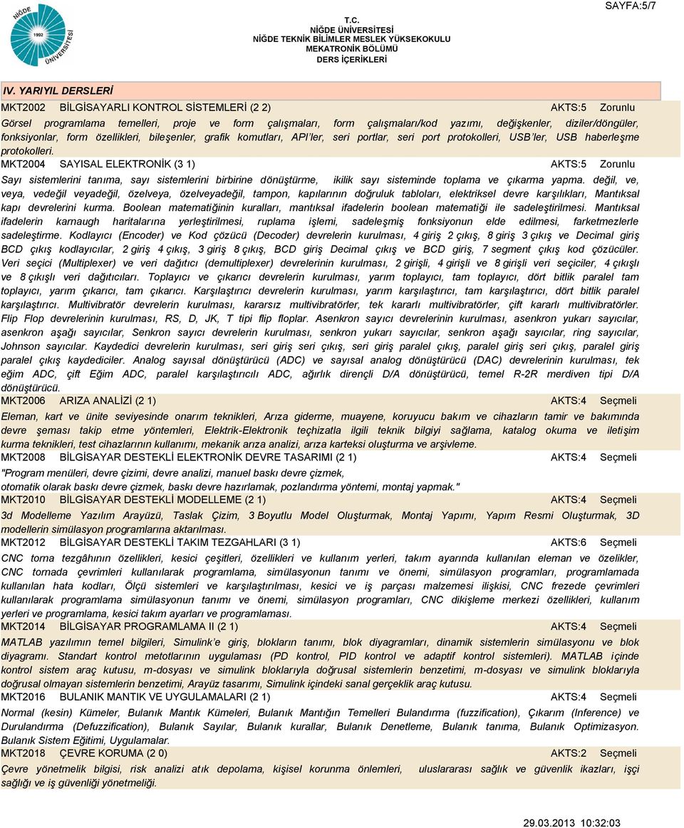 MKT2004 SAYISAL ELEKTRONİK (3 1) Sayı sistemlerini tanıma, sayı sistemlerini birbirine dönüştürme, ikilik sayı sisteminde toplama ve çıkarma yapma.