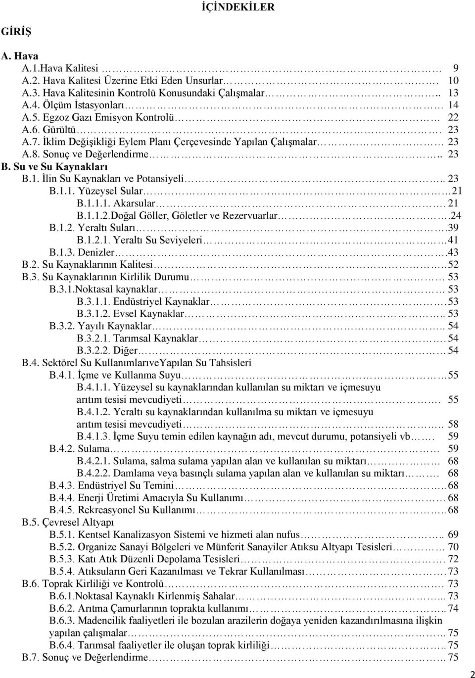 İlin Su Kaynakları ve Potansiyeli.. 23 B.1.1. Yüzeysel Sular 21 B.1.1.1. Akarsular. 21 B.1.1.2.Doğal Göller, Göletler ve Rezervuarlar.24 B.1.2. Yeraltı Suları. 39 B.1.2.1. Yeraltı Su Seviyeleri 41 B.