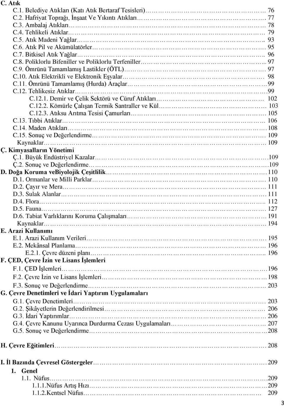 Atık Elektrikli ve Elektronik Eşyalar. 98 C.11. Ömrünü Tamamlamış (Hurda) Araçlar 99 C.12. Tehlikesiz Atıklar. 99 C.12.1. Demir ve Çelik Sektörü ve Cüruf Atıkları 102 C.12.2. Kömürle Çalışan Termik Santraller ve Kül 103 C.