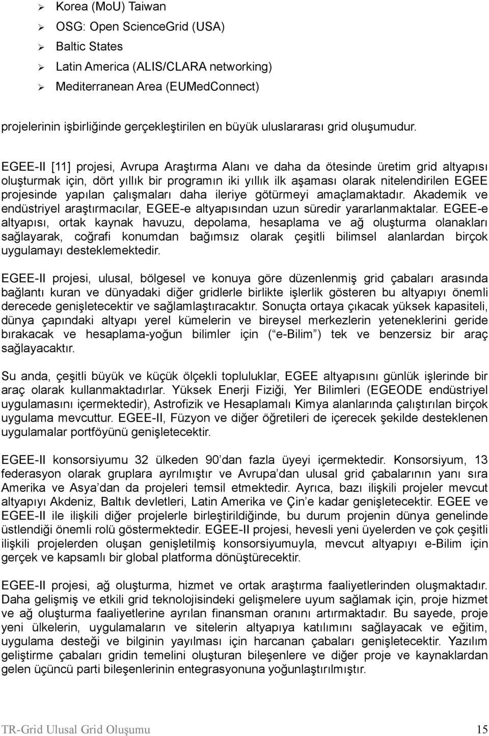 EGEE-II [11] projesi, Avrupa Araştırma Alanı ve daha da ötesinde üretim grid altyapısı oluşturmak için, dört yıllık bir programın iki yıllık ilk aşaması olarak nitelendirilen EGEE projesinde yapılan