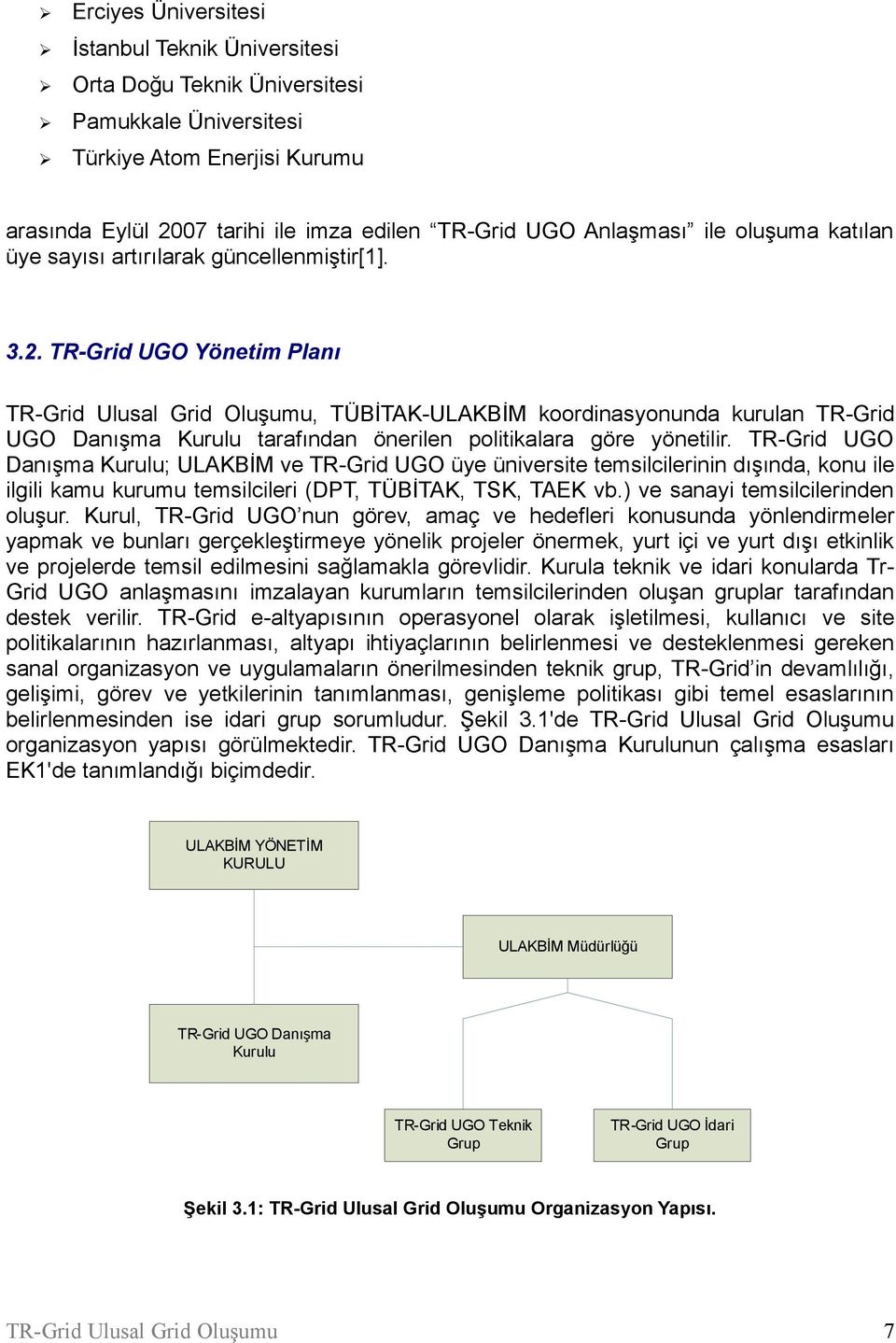 TR-Grid UGO Yönetim Planı, TÜBİTAK-ULAKBİM koordinasyonunda kurulan TR-Grid UGO Danışma Kurulu tarafından önerilen politikalara göre yönetilir.