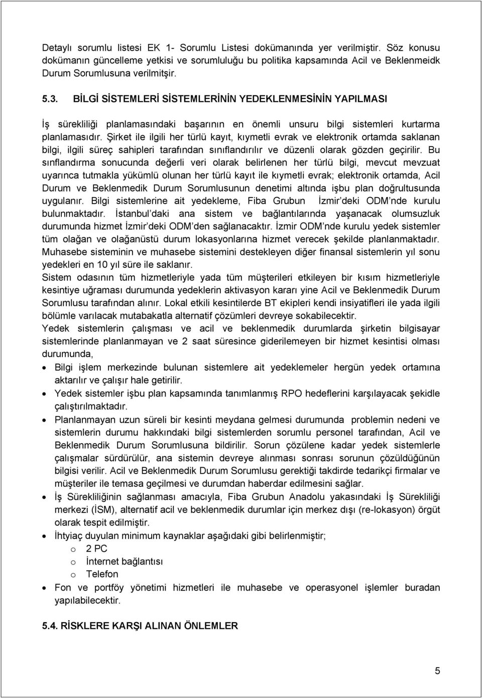 BİLGİ SİSTEMLERİ SİSTEMLERİNİN YEDEKLENMESİNİN YAPILMASI İş sürekliliği planlamasındaki başarının en önemli unsuru bilgi sistemleri kurtarma planlamasıdır.