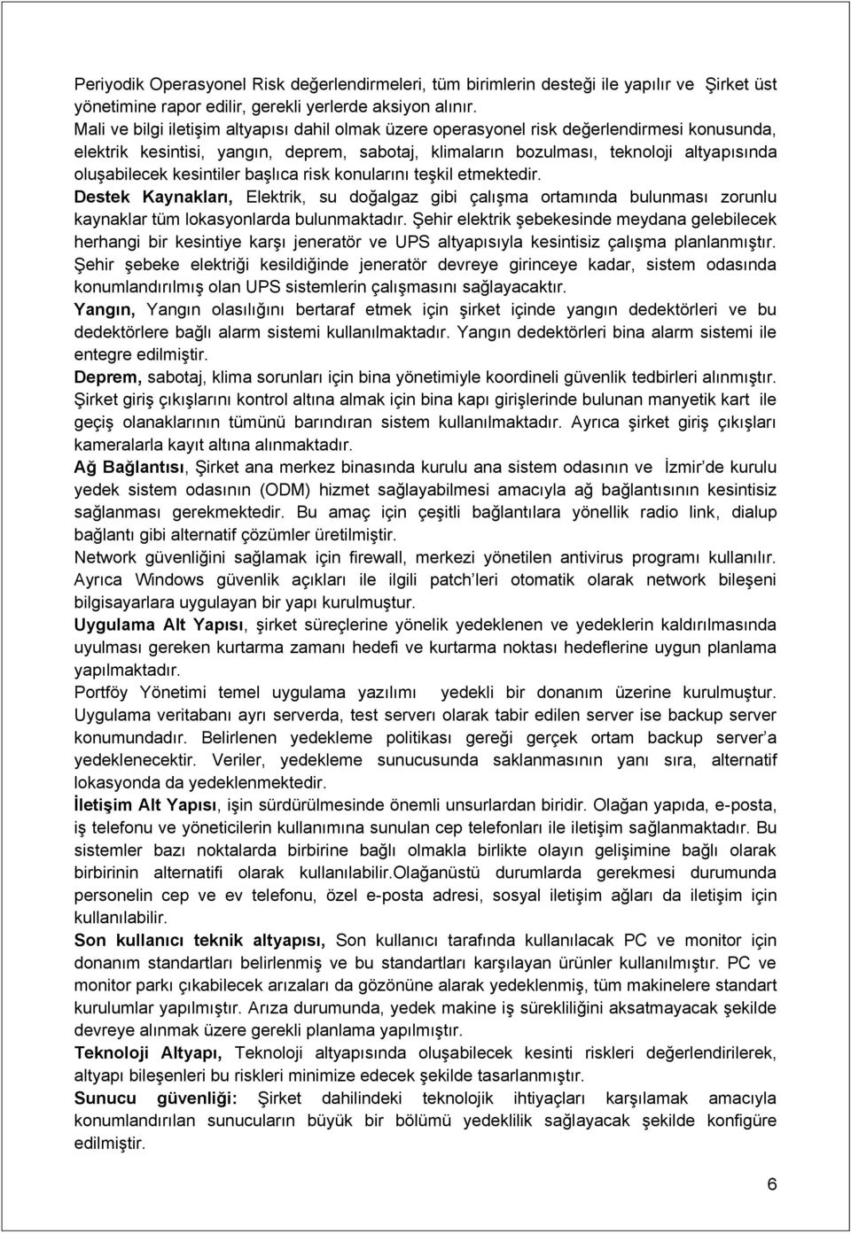 kesintiler başlıca risk konularını teşkil etmektedir. Destek Kaynakları, Elektrik, su doğalgaz gibi çalışma ortamında bulunması zorunlu kaynaklar tüm lokasyonlarda bulunmaktadır.