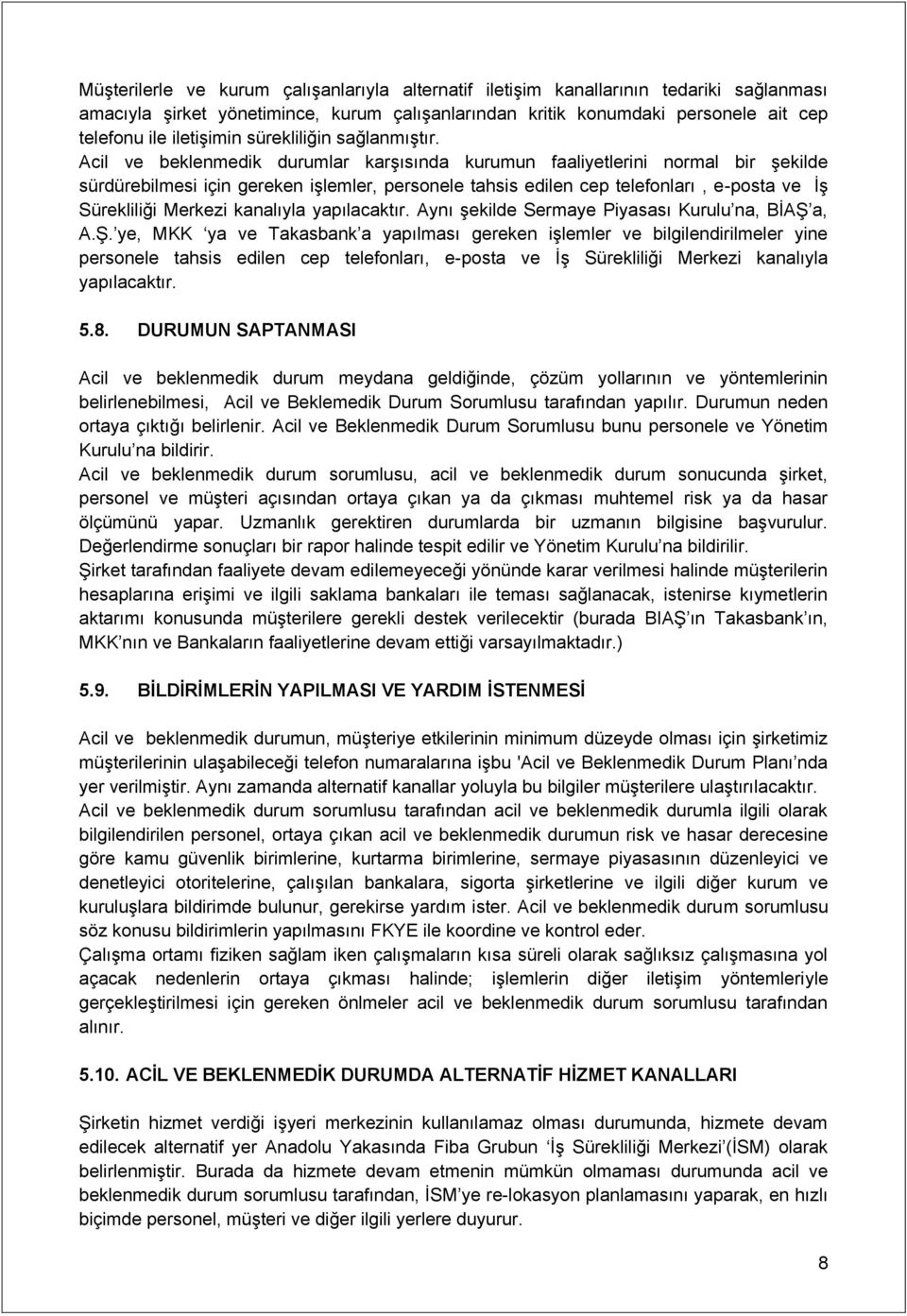 Acil ve beklenmedik durumlar karşısında kurumun faaliyetlerini normal bir şekilde sürdürebilmesi için gereken işlemler, personele tahsis edilen cep telefonları, e-posta ve İş Sürekliliği Merkezi