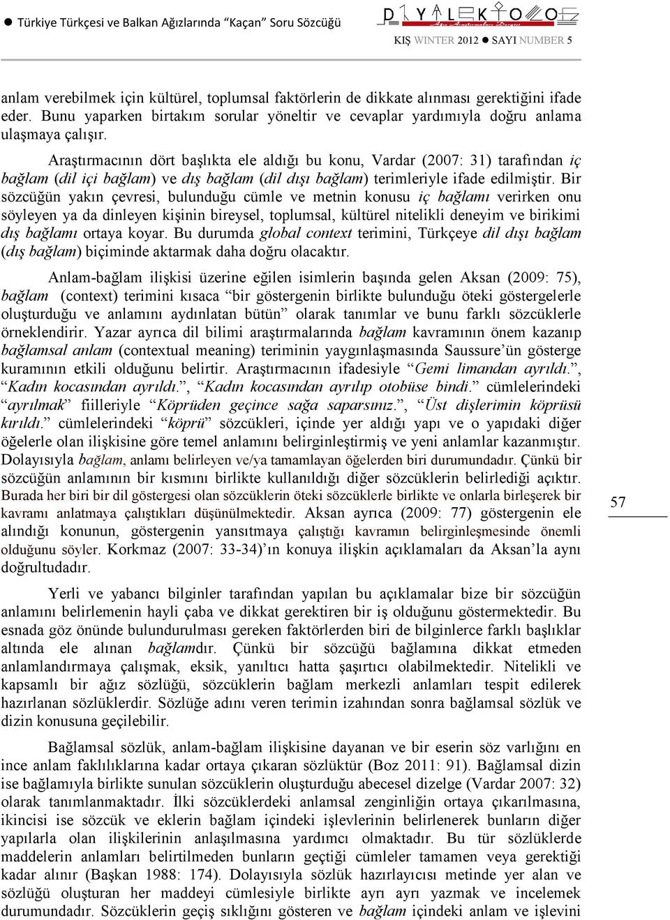 Araştırmacının dört başlıkta ele aldığı bu konu, Vardar (2007: 31) tarafı ndan iç bağlam (dil içi bağlam) ve dış bağlam (dil dışı bağlam) terimleriyle ifade edilmiştir.