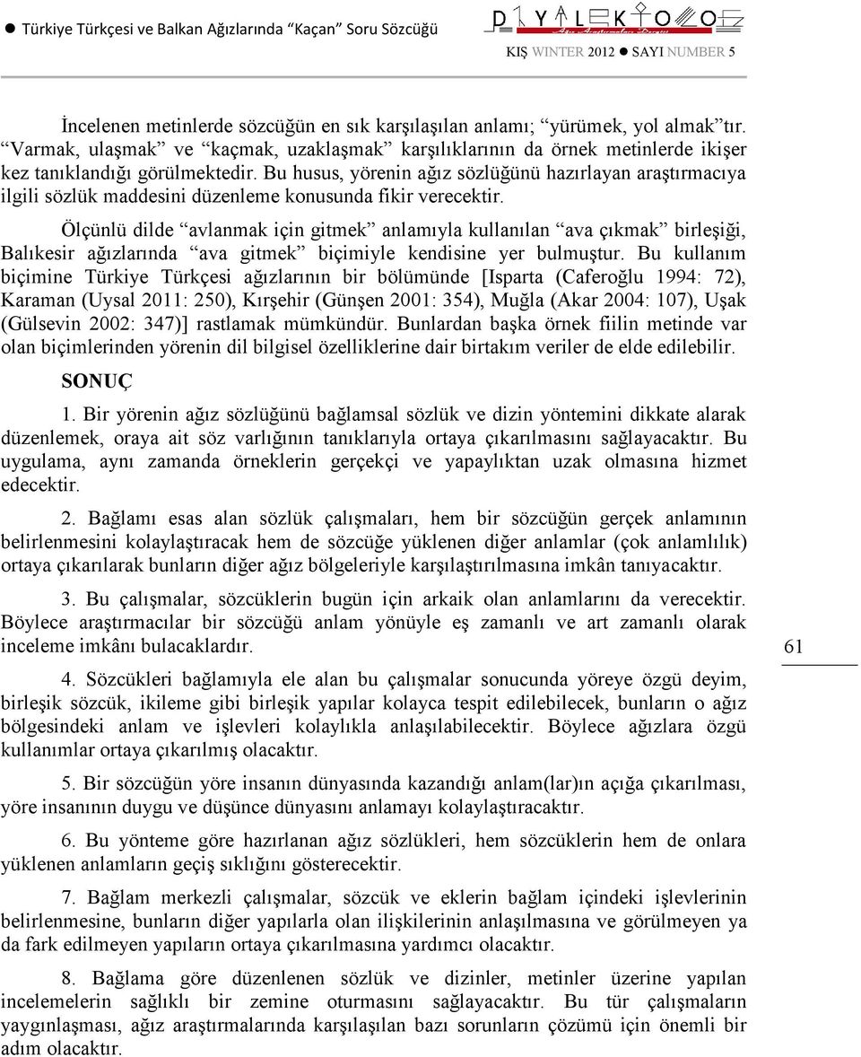 Bu husus, yörenin ağız sözlüğünü hazırlayan araştırmacıya ilgili sözlük maddesini düzenleme konusunda fikir verecektir.